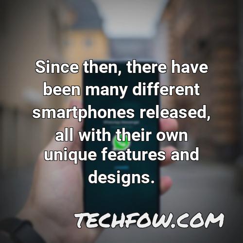 since then there have been many different smartphones released all with their own unique features and designs