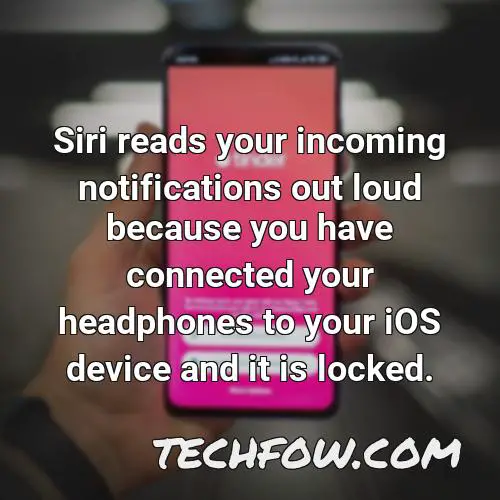 siri reads your incoming notifications out loud because you have connected your headphones to your ios device and it is locked