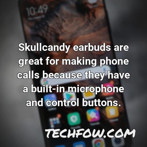 skullcandy earbuds are great for making phone calls because they have a built in microphone and control buttons
