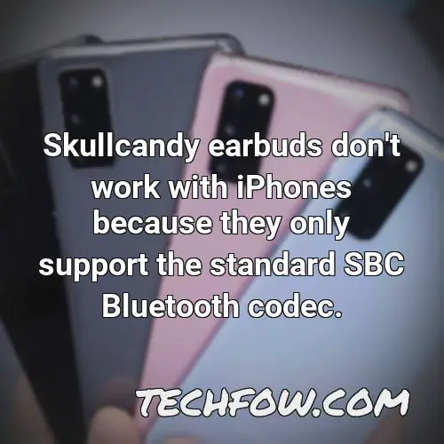skullcandy earbuds don t work with iphones because they only support the standard sbc bluetooth codec