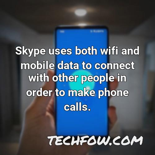 skype uses both wifi and mobile data to connect with other people in order to make phone calls