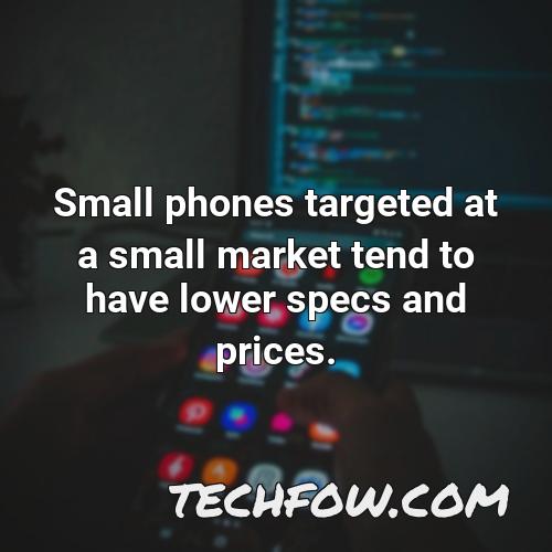 small phones targeted at a small market tend to have lower specs and prices