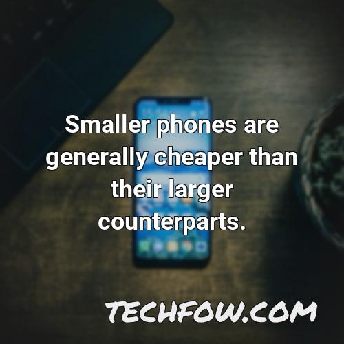 smaller phones are generally cheaper than their larger counterparts