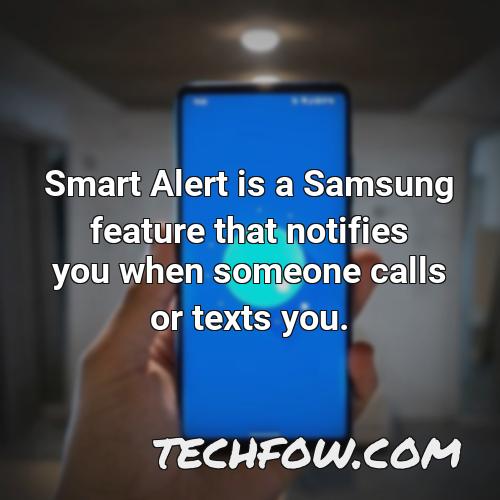 smart alert is a samsung feature that notifies you when someone calls or texts you