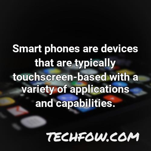 smart phones are devices that are typically touchscreen based with a variety of applications and capabilities