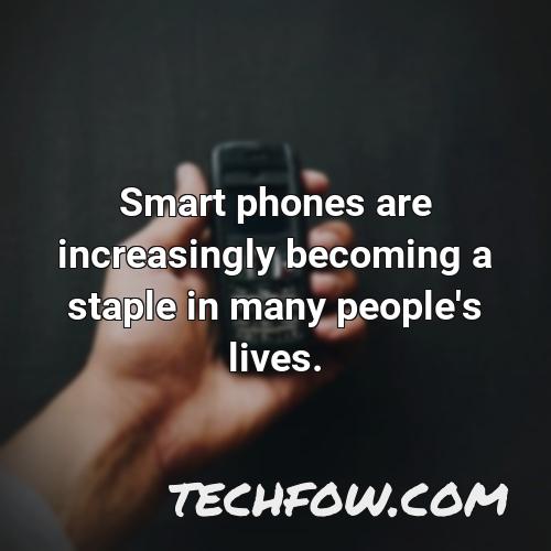 smart phones are increasingly becoming a staple in many people s lives