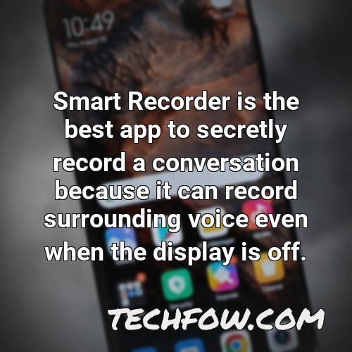 smart recorder is the best app to secretly record a conversation because it can record surrounding voice even when the display is off