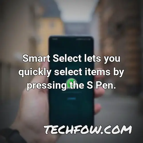 smart select lets you quickly select items by pressing the s pen