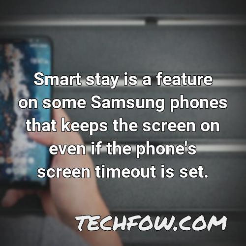 smart stay is a feature on some samsung phones that keeps the screen on even if the phone s screen timeout is set
