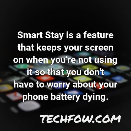 smart stay is a feature that keeps your screen on when you re not using it so that you don t have to worry about your phone battery dying