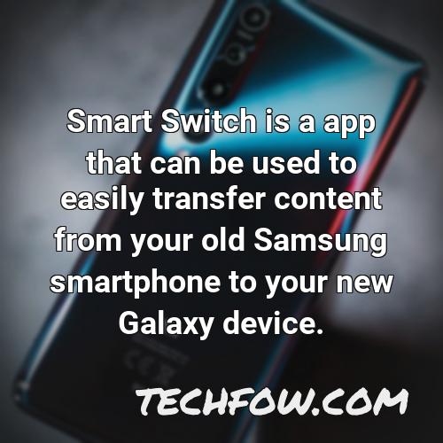 smart switch is a app that can be used to easily transfer content from your old samsung smartphone to your new galaxy device