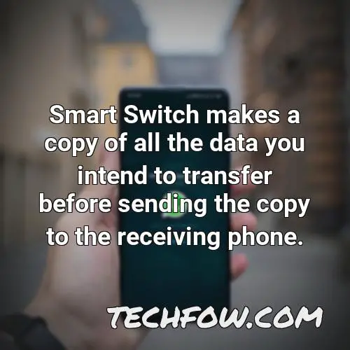 smart switch makes a copy of all the data you intend to transfer before sending the copy to the receiving phone