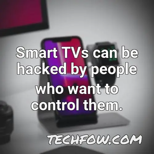 smart tvs can be hacked by people who want to control them
