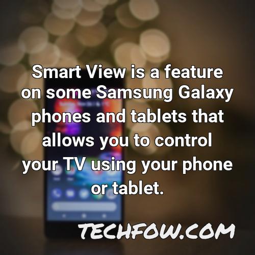 smart view is a feature on some samsung galaxy phones and tablets that allows you to control your tv using your phone or tablet