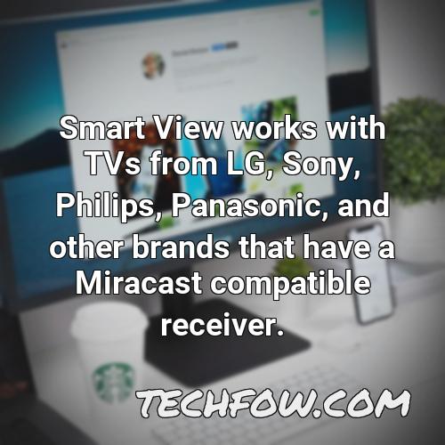 smart view works with tvs from lg sony philips panasonic and other brands that have a miracast compatible receiver