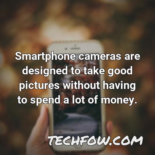 smartphone cameras are designed to take good pictures without having to spend a lot of money