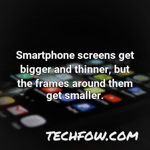 smartphone screens get bigger and thinner but the frames around them get smaller