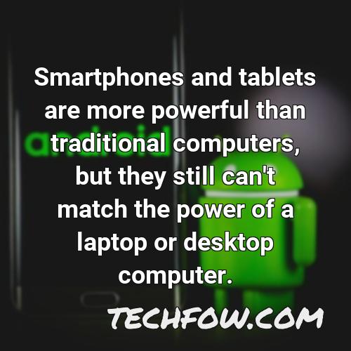 smartphones and tablets are more powerful than traditional computers but they still can t match the power of a laptop or desktop computer
