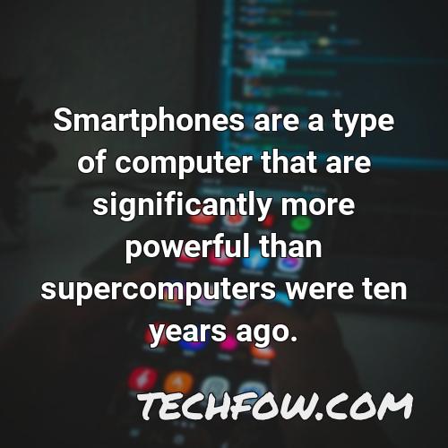 smartphones are a type of computer that are significantly more powerful than supercomputers were ten years ago