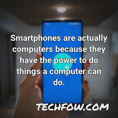 smartphones are actually computers because they have the power to do things a computer can do