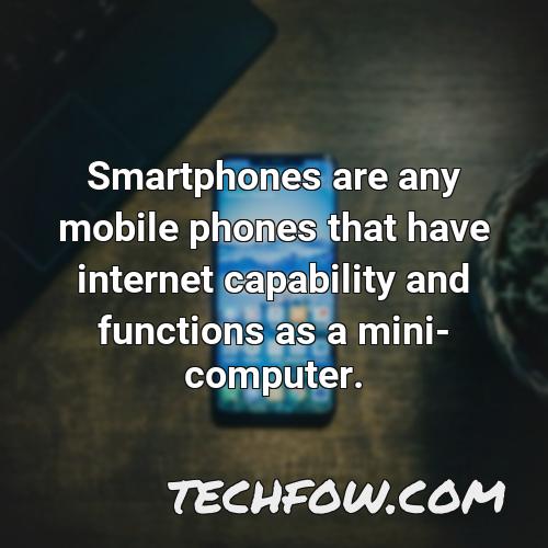smartphones are any mobile phones that have internet capability and functions as a mini computer