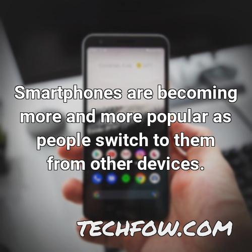 smartphones are becoming more and more popular as people switch to them from other devices