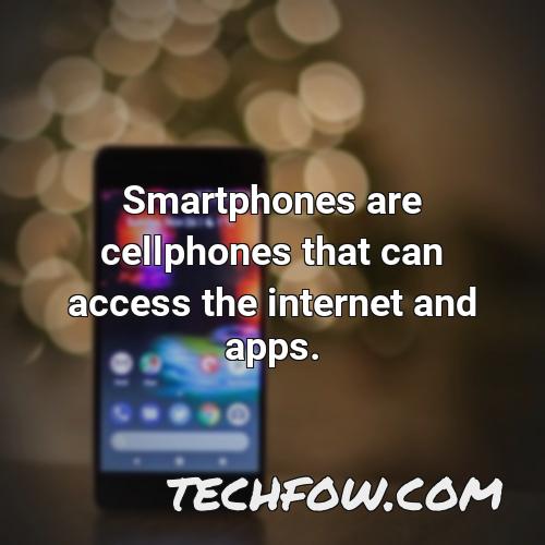 smartphones are cellphones that can access the internet and apps