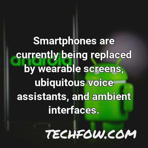 smartphones are currently being replaced by wearable screens ubiquitous voice assistants and ambient interfaces