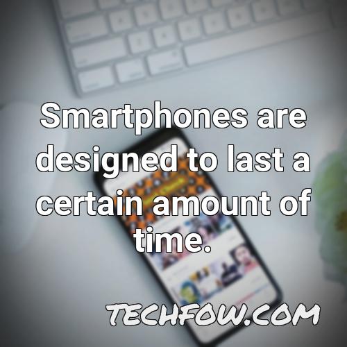 smartphones are designed to last a certain amount of time 1