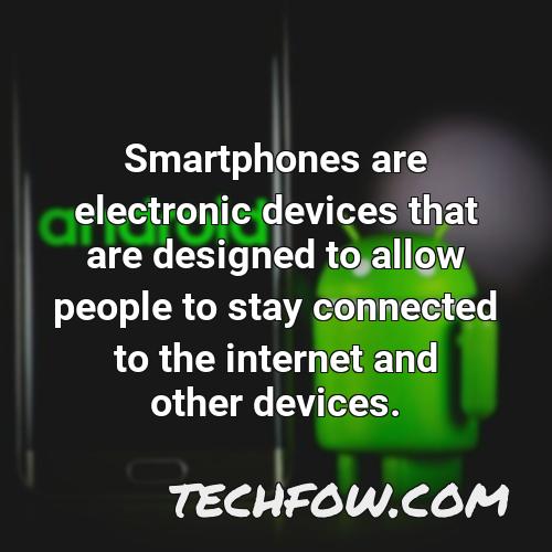 smartphones are electronic devices that are designed to allow people to stay connected to the internet and other devices