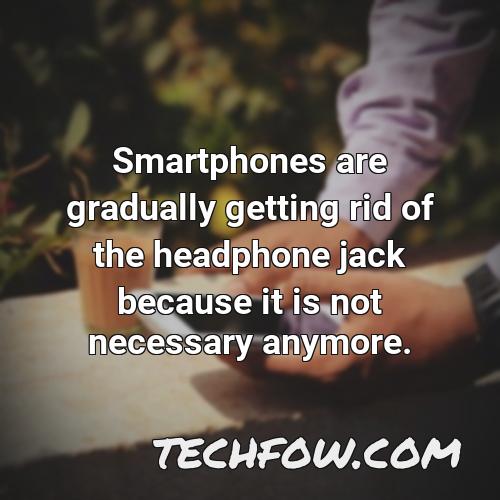 smartphones are gradually getting rid of the headphone jack because it is not necessary anymore