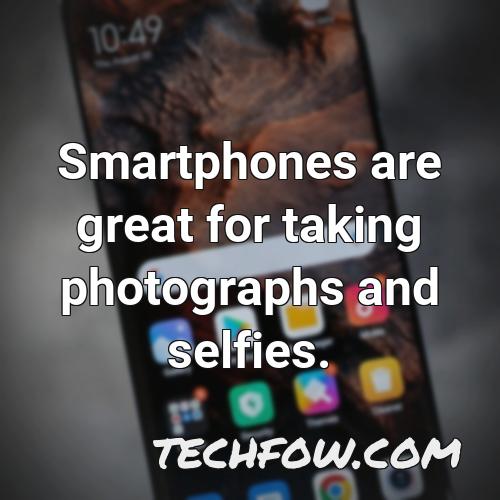 smartphones are great for taking photographs and selfies