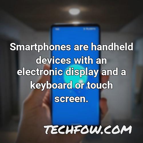 smartphones are handheld devices with an electronic display and a keyboard or touch screen