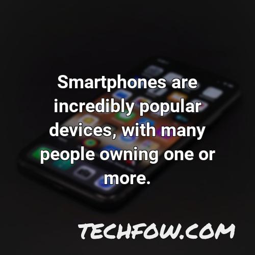 smartphones are incredibly popular devices with many people owning one or more