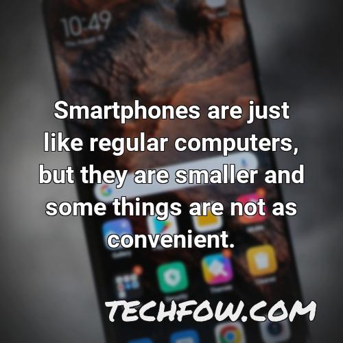smartphones are just like regular computers but they are smaller and some things are not as convenient