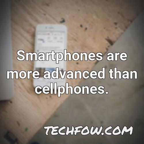 smartphones are more advanced than cellphones