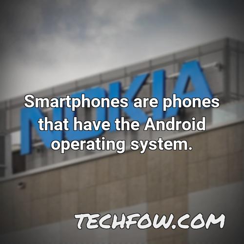 smartphones are phones that have the android operating system