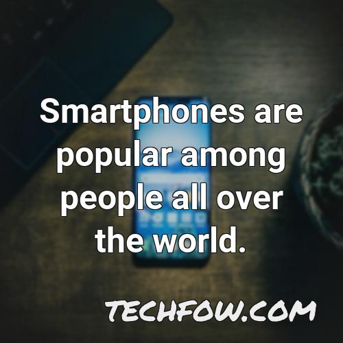 smartphones are popular among people all over the world