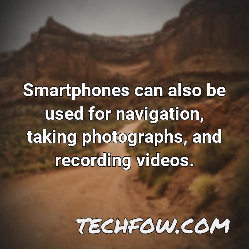smartphones can also be used for navigation taking photographs and recording videos