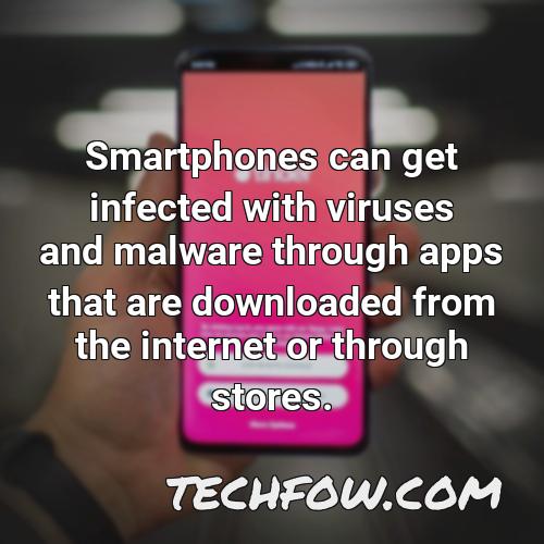 smartphones can get infected with viruses and malware through apps that are downloaded from the internet or through stores