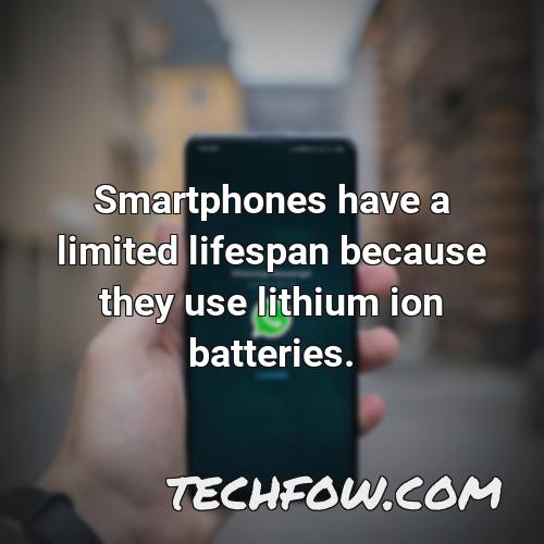 smartphones have a limited lifespan because they use lithium ion batteries