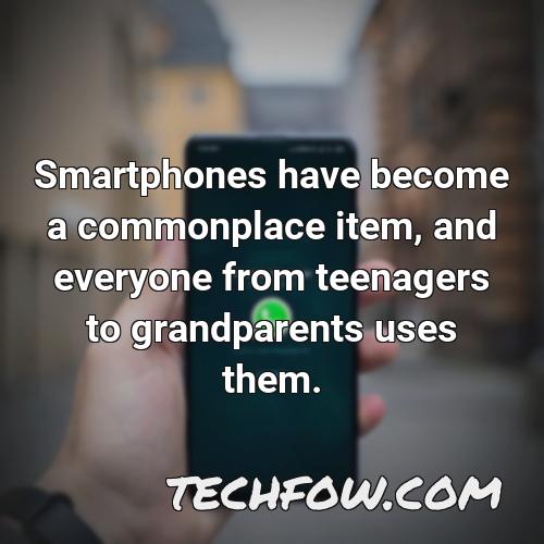 smartphones have become a commonplace item and everyone from teenagers to grandparents uses them
