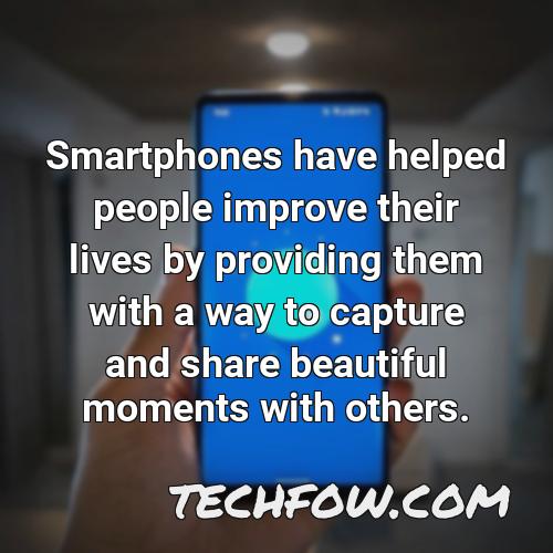 smartphones have helped people improve their lives by providing them with a way to capture and share beautiful moments with others