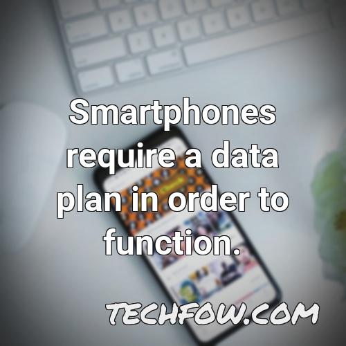 smartphones require a data plan in order to function