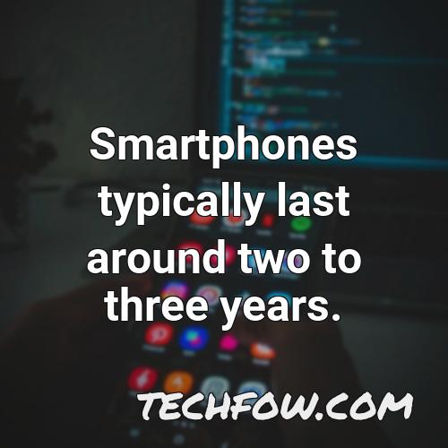 smartphones typically last around two to three years