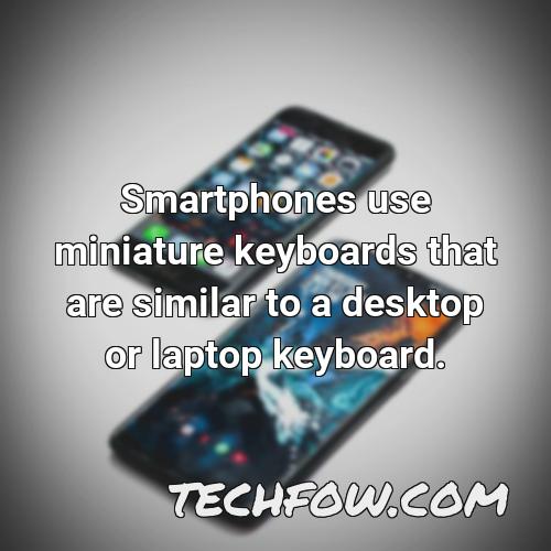 smartphones use miniature keyboards that are similar to a desktop or laptop keyboard