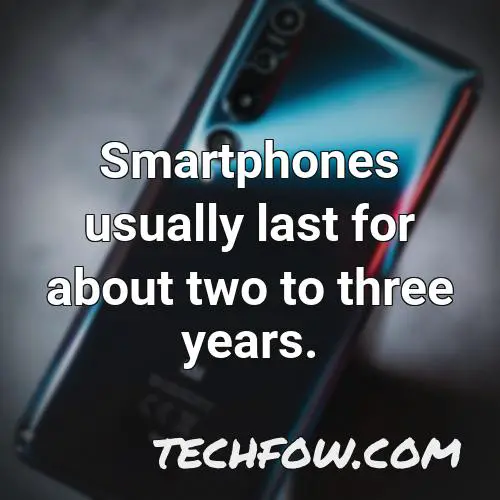 smartphones usually last for about two to three years