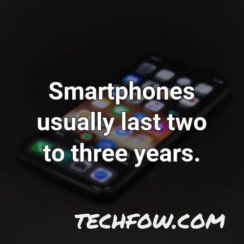 smartphones usually last two to three years
