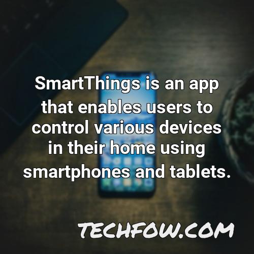 smartthings is an app that enables users to control various devices in their home using smartphones and tablets