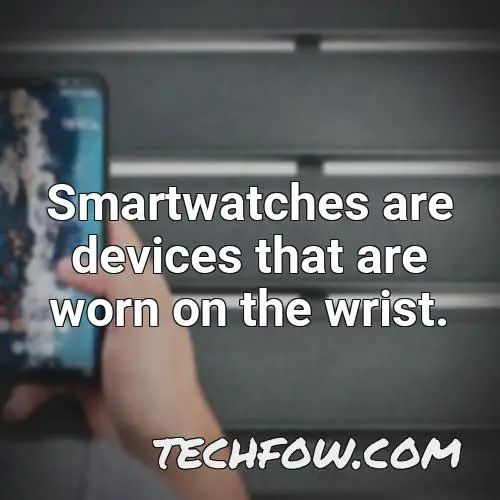 smartwatches are devices that are worn on the wrist